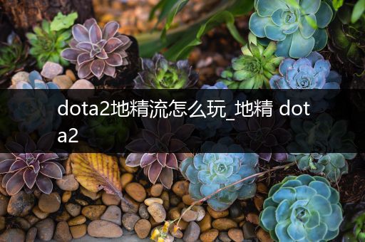 dota2地精流怎么玩_地精 dota2