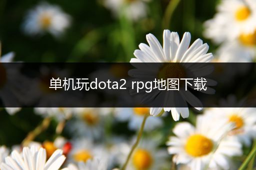 单机玩dota2 rpg地图下载