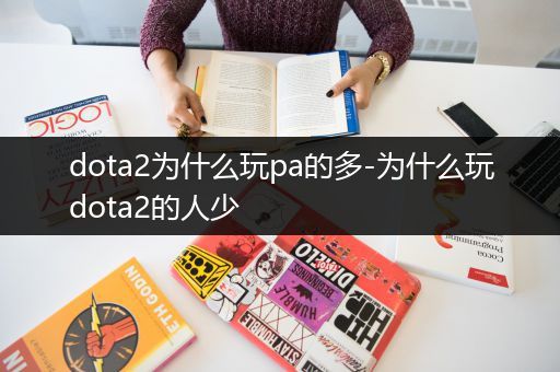 dota2为什么玩pa的多-为什么玩dota2的人少