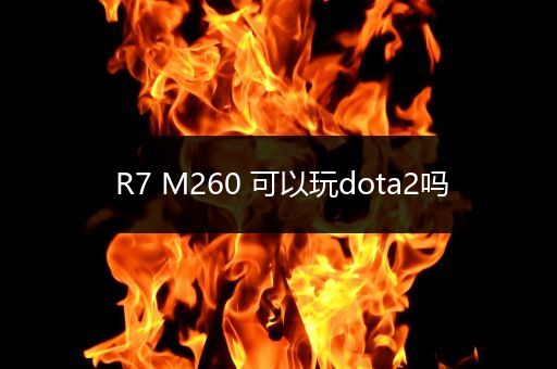 R7 M260 可以玩dota2吗