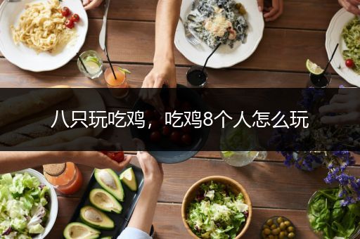 八只玩吃鸡，吃鸡8个人怎么玩
