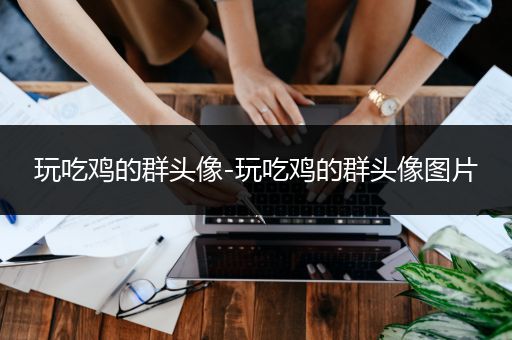 玩吃鸡的群头像-玩吃鸡的群头像图片