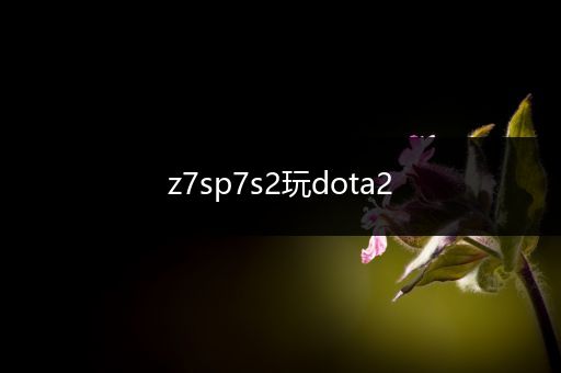 z7sp7s2玩dota2