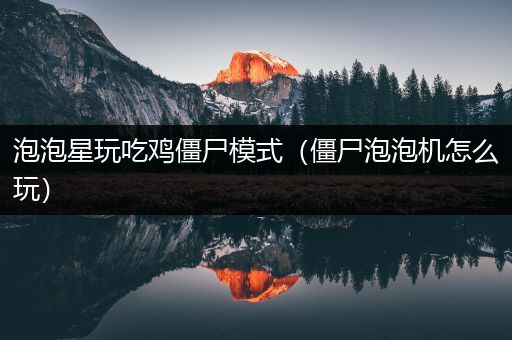 泡泡星玩吃鸡僵尸模式（僵尸泡泡机怎么玩）