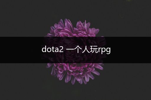 dota2 一个人玩rpg