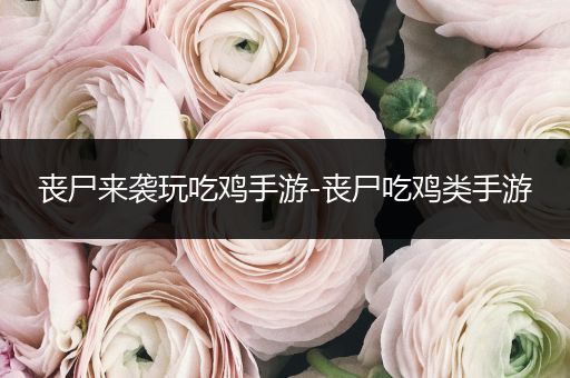 丧尸来袭玩吃鸡手游-丧尸吃鸡类手游