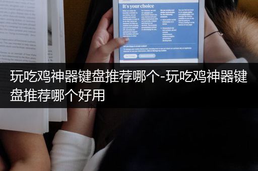 玩吃鸡神器键盘推荐哪个-玩吃鸡神器键盘推荐哪个好用