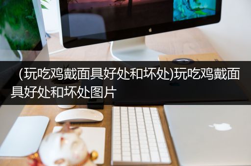 （玩吃鸡戴面具好处和坏处)玩吃鸡戴面具好处和坏处图片