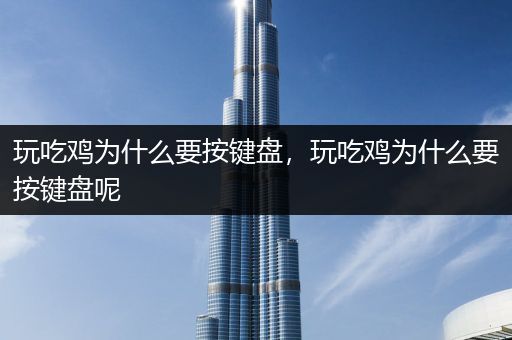 玩吃鸡为什么要按键盘，玩吃鸡为什么要按键盘呢