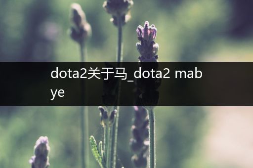 dota2关于马_dota2 mabye
