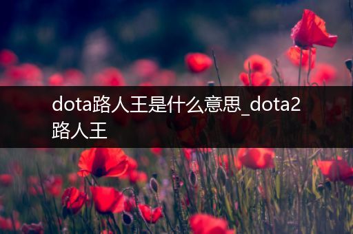 dota路人王是什么意思_dota2路人王