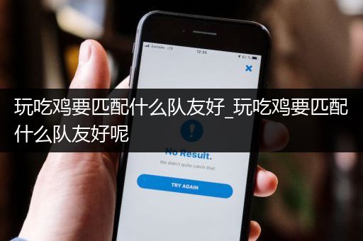 玩吃鸡要匹配什么队友好_玩吃鸡要匹配什么队友好呢