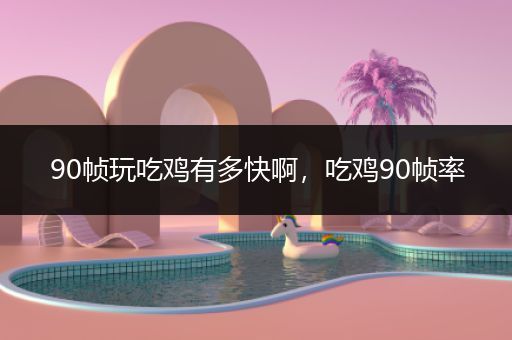 90帧玩吃鸡有多快啊，吃鸡90帧率
