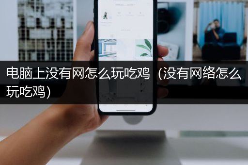 电脑上没有网怎么玩吃鸡（没有网络怎么玩吃鸡）