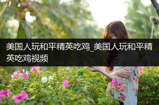 美国人玩和平精英吃鸡_美国人玩和平精英吃鸡视频