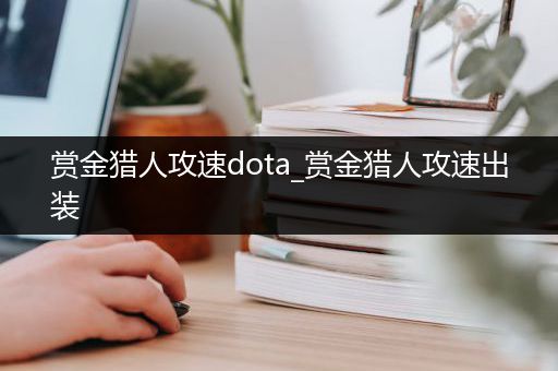 赏金猎人攻速dota_赏金猎人攻速出装