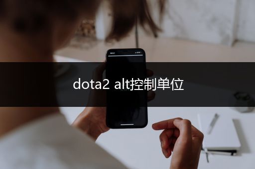 dota2 alt控制单位