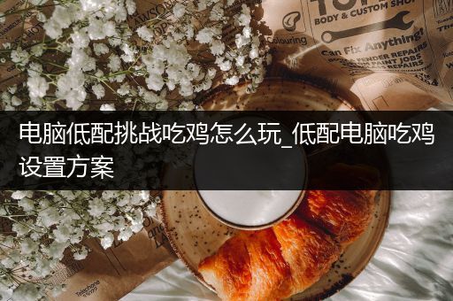 电脑低配挑战吃鸡怎么玩_低配电脑吃鸡设置方案