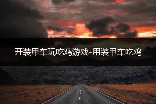开装甲车玩吃鸡游戏-用装甲车吃鸡