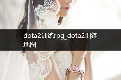 dota2训练rpg_dota2训练地图