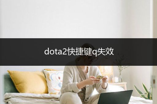 dota2快捷键q失效