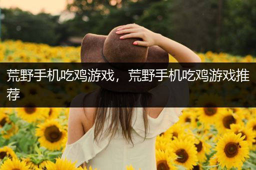 荒野手机吃鸡游戏，荒野手机吃鸡游戏推荐