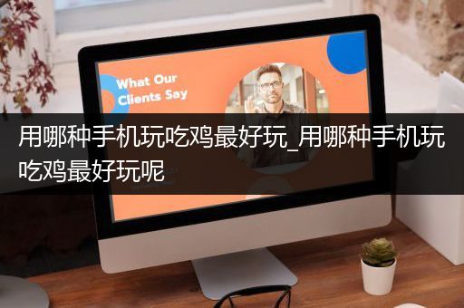 用哪种手机玩吃鸡最好玩_用哪种手机玩吃鸡最好玩呢