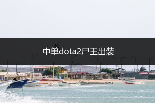 中单dota2尸王出装