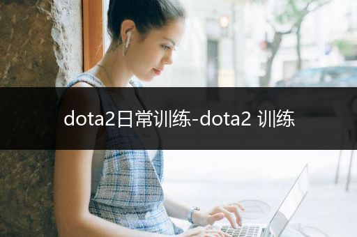 dota2日常训练-dota2 训练